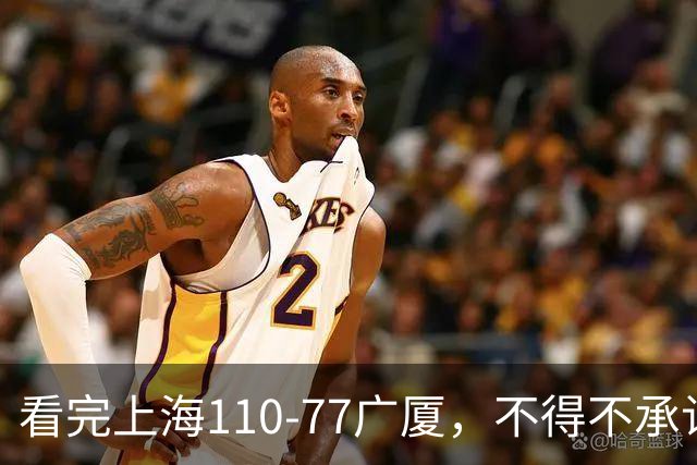 看完上海110-77广厦，不得不承认的5个事实，张镇麟23分大爆发